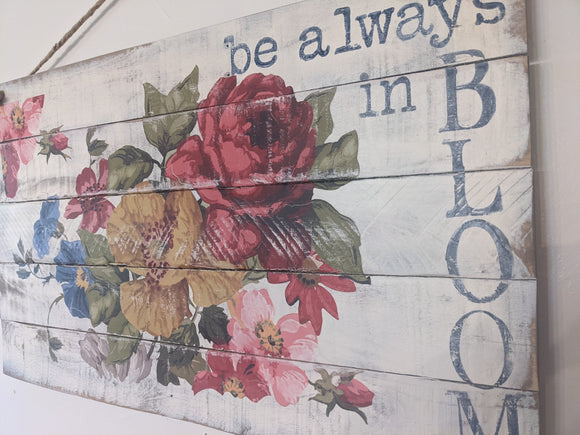 Be Always in Bloom!! Wood Sign